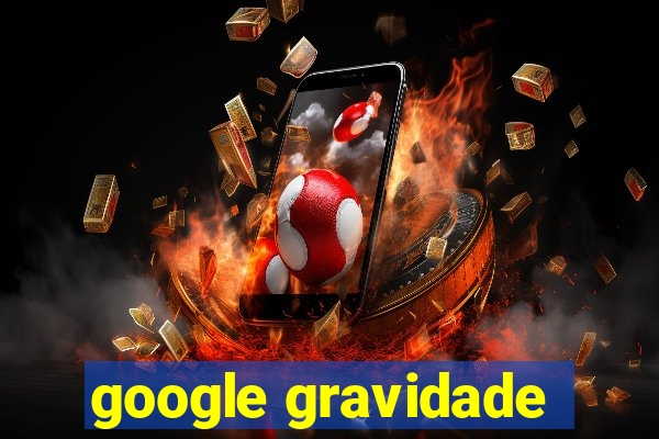 google gravidade